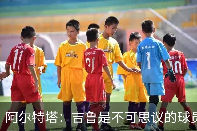 阿尔特塔：吉鲁是不可思议的球员，在顶级赛场拥有非凡的职业生涯